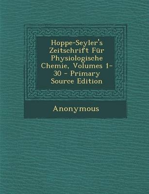 Hoppe-Seyler's Zeitschrift Fur Physiologische Chemie, Volumes 1-30 - Primary Source Edition -  Anonymous