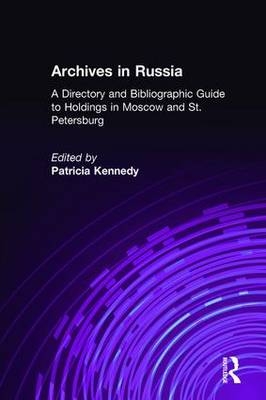 Archives in Russia: A Directory and Bibliographic Guide to Holdings in Moscow and St.Petersburg -  Patricia Kennedy Grimstead,  Patricia Kennedy Grimsted