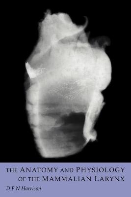 The Anatomy and Physiology of the Mammalian Larynx - D. F. N. Harrison