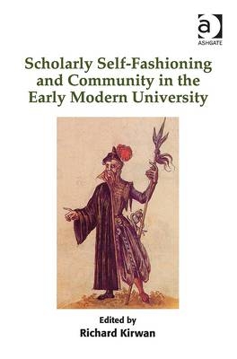 Scholarly Self-Fashioning and Community in the Early Modern University - 