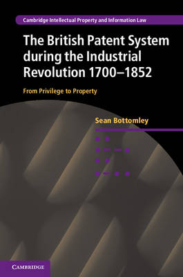 The British Patent System during the Industrial Revolution 1700–1852 - Sean Bottomley