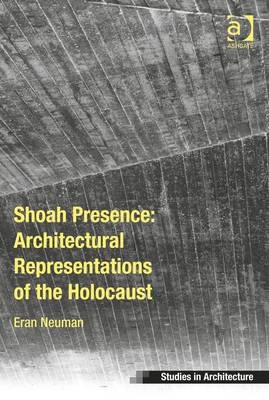 Shoah Presence: Architectural Representations of the Holocaust -  Eran Neuman