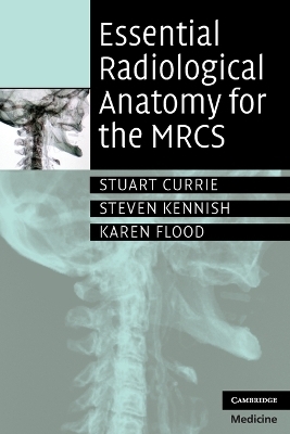 Essential Radiological Anatomy for the MRCS - Stuart Currie, Steven Kennish, Karen Flood