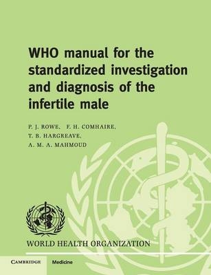 WHO Manual for the Standardized Investigation and Diagnosis of the Infertile Male - Patrick J. Rowe, Frank H. Comhaire, Timothy B. Hargreave, Ahmed M. A. Mahmoud