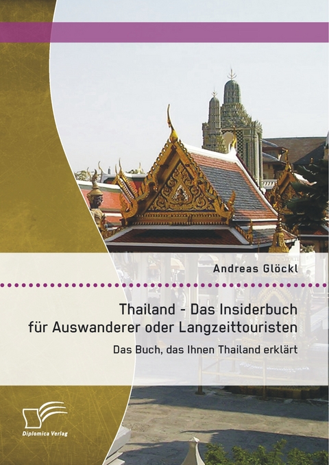 Thailand - Das Insiderbuch für Auswanderer oder Langzeittouristen: Das Buch, das Ihnen Thailand erklärt - Andreas Glöckl