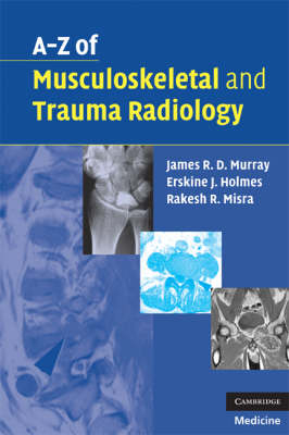 A-Z of Musculoskeletal and Trauma Radiology - James R. D. Murray, Erskine J. Holmes, Rakesh R. Misra