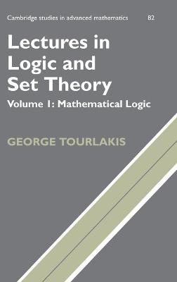 Lectures in Logic and Set Theory: Volume 1, Mathematical Logic - George Tourlakis