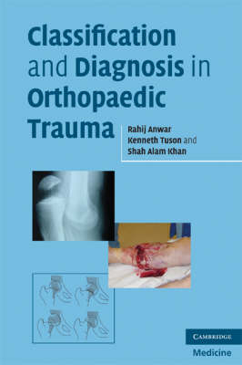 Classification and Diagnosis in Orthopaedic Trauma - Rahij Anwar, Kenneth W. R. Tuson, Shah Alam Khan