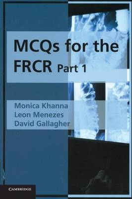 MCQs for the FRCR, Part 1 - Monica Khanna, Leon Menezes, David Gallagher