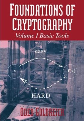 Foundations of Cryptography: Volume 1, Basic Tools - Oded Goldreich