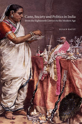 Caste, Society and Politics in India from the Eighteenth Century to the Modern Age - Susan Bayly