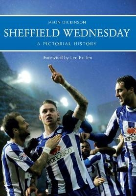 Sheffield Wednesday A Pictorial History - Jason Dickinson