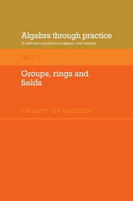 Algebra Through Practice: Volume 3, Groups, Rings and Fields - 