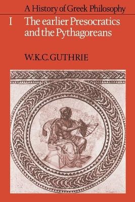 A History of Greek Philosophy: Volume 1, The Earlier Presocratics and the Pythagoreans - W. K. C. Guthrie