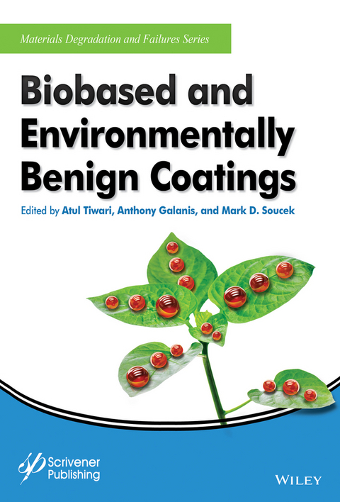 Biobased and Environmentally Benign Coatings -  Anthony Galanis,  Mark D. Soucek,  Atul Tiwari