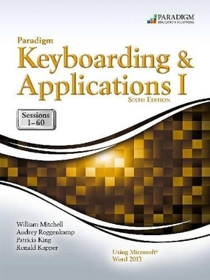 Paradigm Keyboarding and Applications I: Sessions 1-60 Using Microsoft Word 2013 - William Mitchell, Audrey Rutkosky Roggenkamp, Patricia King, Kapper Ronald