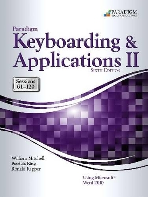 Paradigm Keyboarding and Applications II: Sessions 61-120 Using Microsoft Word 2010 - William Mitchell, Patricia King, Kapper Ronald