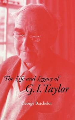 The Life and Legacy of G. I. Taylor - G. K. Batchelor