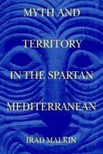 Myth and Territory in the Spartan Mediterranean - Irad Malkin