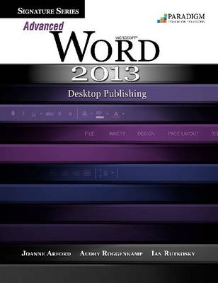 Signature Series: Advanced Microsoft®Word 2013: Desktop Publishing - Joanne Arford, Audrey Roggenkamp, Ian Rutkosky