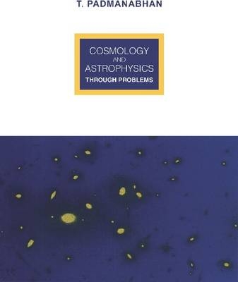 Cosmology and Astrophysics through Problems - T. Padmanabhan