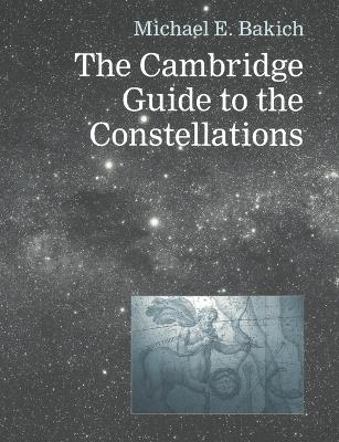 The Cambridge Guide to the Constellations - Michael E. Bakich