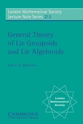 General Theory of Lie Groupoids and Lie Algebroids - Kirill C. H. Mackenzie