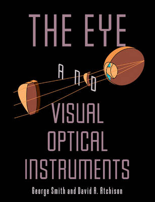 The Eye and Visual Optical Instruments - George Smith, David A. Atchison