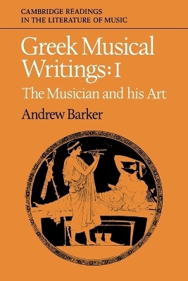 Greek Musical Writings: Volume 1, The Musician and his Art - 