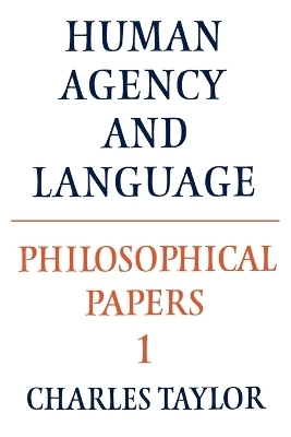 Philosophical Papers: Volume 1, Human Agency and Language - Charles Taylor