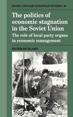 The Politics of Economic Stagnation in the Soviet Union - Peter Rutland