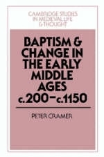 Baptism and Change in the Early Middle Ages, c.200–c.1150 - Peter Cramer