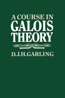 A Course in Galois Theory - D. J. H. Garling