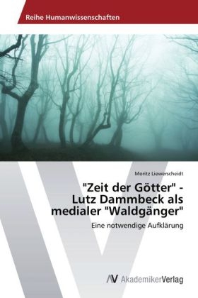 "Zeit der GÃ¶tter" - Lutz Dammbeck als medialer "WaldgÃ¤nger" - Moritz Liewerscheidt