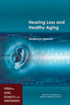 Hearing Loss and Healthy Aging - Disability Forum on Aging  and Independence,  Board on Health Sciences Policy,  Division on Behavioral and Social Sciences and Education