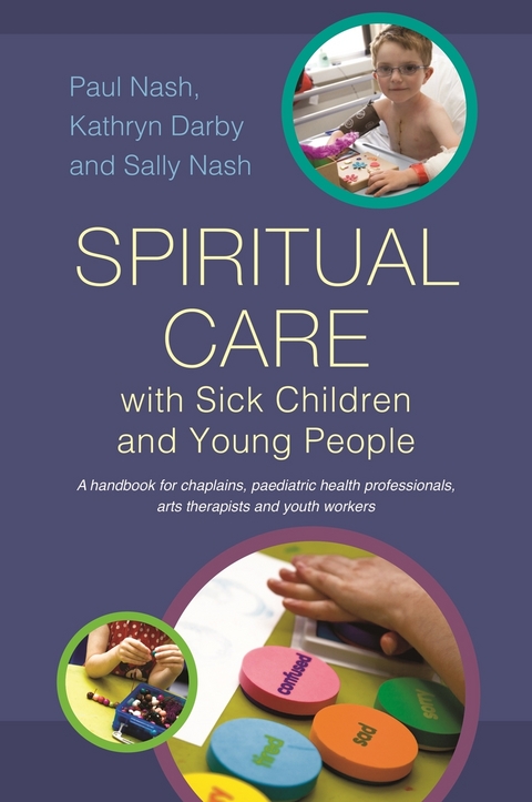 Spiritual Care with Sick Children and Young People - Sally Nash, Paul Nash, Kathryn Darby