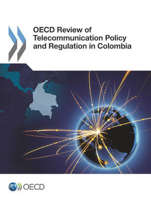 OECD review of telecommunications policy and regulation in Colombia -  Organisation for Economic Co-Operation and Development