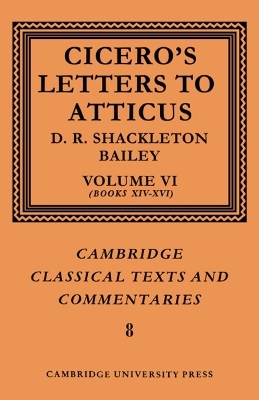 Cicero: Letters to Atticus: Volume 6, Books 14-16 - Marcus Tullius Cicero, D. R. Shackleton-Bailey