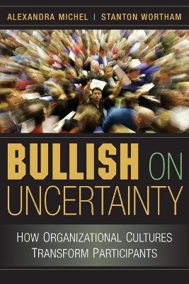 Bullish on Uncertainty - Alexandra Michel, Stanton Wortham