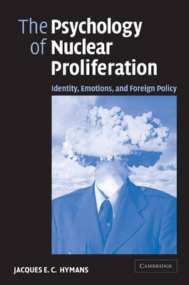 The Psychology of Nuclear Proliferation - Jacques E. C. Hymans