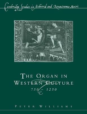 The Organ in Western Culture, 750–1250 - Peter Williams