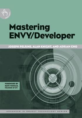 Mastering ENVY/Developer - Joseph Pelrine, Alan Knight, Adrian Cho