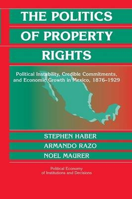 The Politics of Property Rights - Stephen Haber, Armando Razo, Noel Maurer