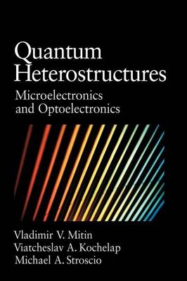 Quantum Heterostructures - Vladimir Mitin, Viacheslav Kochelap, Michael A. Stroscio