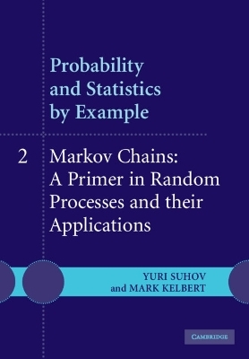 Probability and Statistics by Example: Volume 2, Markov Chains: A Primer in Random Processes and their Applications - Yuri Suhov, Mark Kelbert