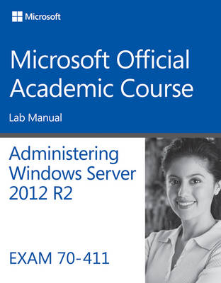 70–411 Administering Windows Server 2012 R2 Lab Manual -  Microsoft Official Academic Course