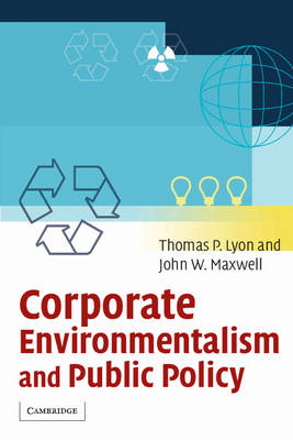 Corporate Environmentalism and Public Policy - Thomas P. Lyon, John W. Maxwell