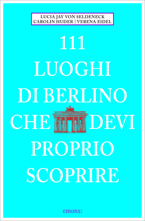 111 Luoghi di Berlino che devi proprio scoprire - Lucia Jay von von Seldeneck, Carolin Huder, Verena Eidel