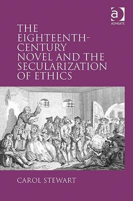 The Eighteenth-Century Novel and the Secularization of Ethics -  Carol Stewart