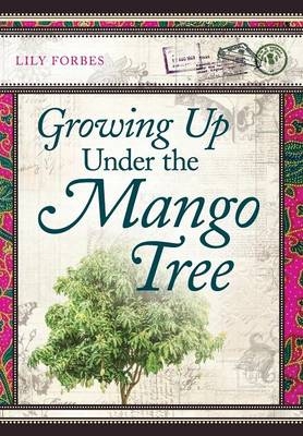 Growing Up Under the Mango Tree - Lily Forbes